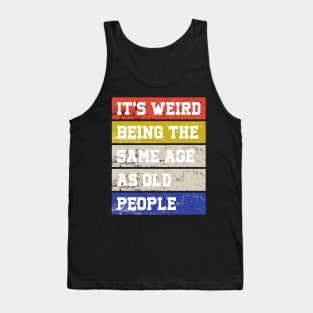 It's weird being the same age as old people Tank Top